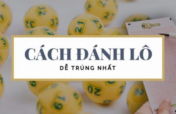 kỹ thuật đánh lô đề dễ trúng nhất năm 2021