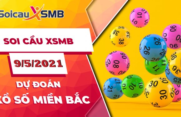 Dự đoán XSMB 9/5/2021, soi cầu kết quả Xổ Số Miền Bắc 09-05-2021