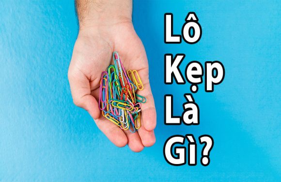 Lô kẹp là gì? Hướng dẫn bạn phương pháp bắt lô kẹp siêu hay