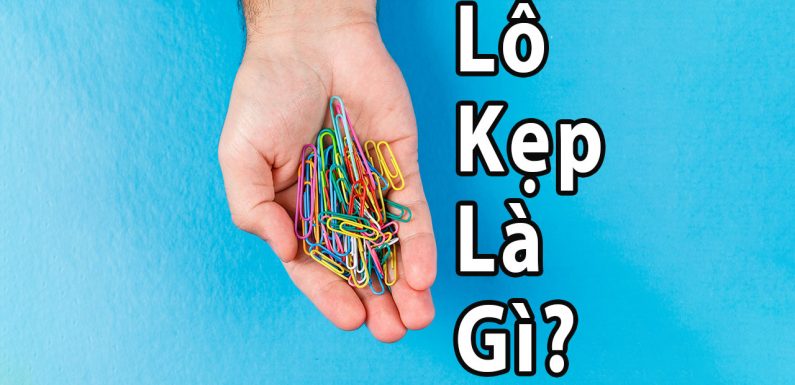 Lô kẹp là gì? Hướng dẫn bạn phương pháp bắt lô kẹp siêu hay
