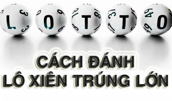 Hướng Dẫn Cách Đánh Lô Xiên Với Tỉ Lệ Ăn Cao Nhất Hiện Nay