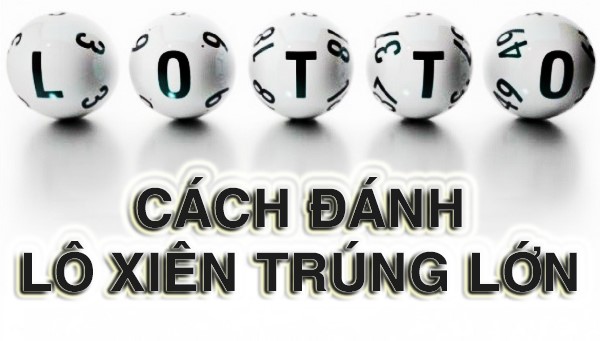 Hướng Dẫn Cách Đánh Lô Xiên Với Tỉ Lệ Ăn Cao Nhất Hiện Nay