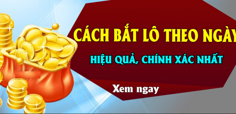 Cách bắt lô chuẩn theo ngày – Kinh nghiệm bắt lô theo ngày hiệu quả