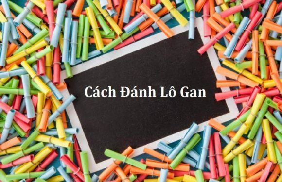 lô 55 gan nhất là bao nhiêu ngày? cách đánh lô 55 gan cực chuẩn