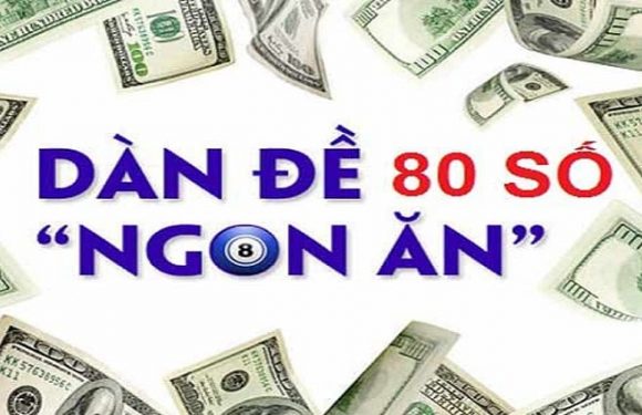 dàn đề 80 số bất bại – tạo dàn đề 80 số miễn phí đánh quanh năm