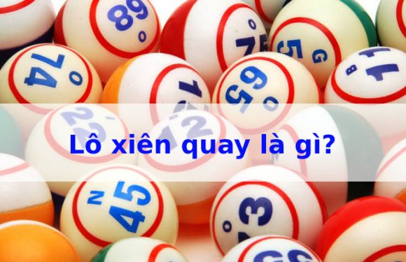 Lô xiên quay 4 là gì – Hướng dẫn cách đánh xiên quay 4 dễ trúng nhất
