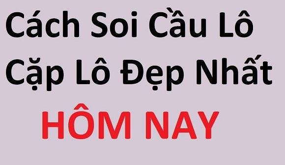 Soi cầu lô đẹp nhất ngày hôm nay Miễn phí