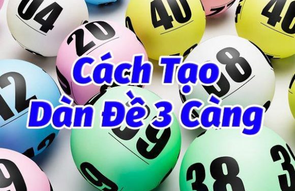 Cách tạo dàn 3 càng trong lô đề để kiếm tiền hàng ngày