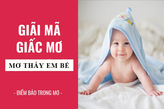 Mơ thấy trẻ sơ sinh đánh con gì? Mơ bồng em bé?