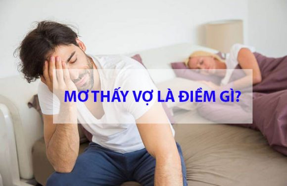 Mơ thấy vợ đánh con gì? Mơ thấy vợ bỏ đi là số mấy?