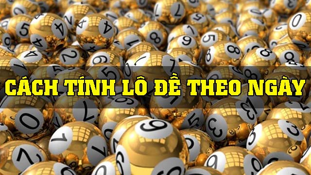 Chia sẻ cách tính lô theo ngày siêu chuẩn chi tiết nhất năm 2021