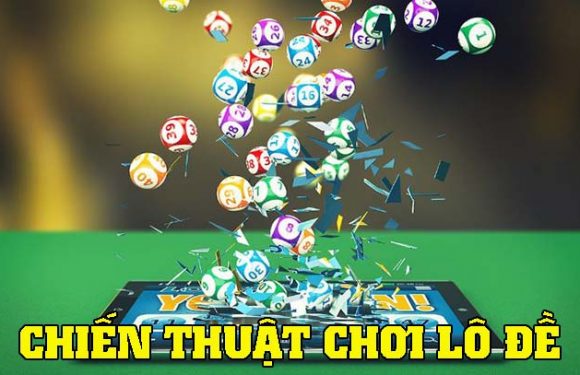 Chiến thuật đánh lô đề bất bại cực hay và hiệu quả 100%
