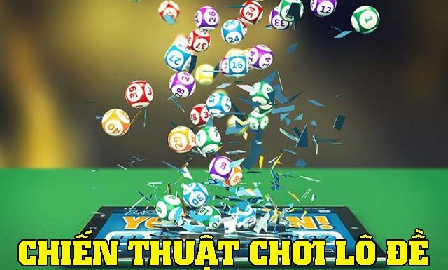 Chiến thuật đánh lô đề bất bại cực hay và hiệu quả 100%